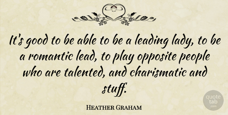 Heather Graham Quote About Good, Leading, Opposite, People, Romantic: Its Good To Be Able...