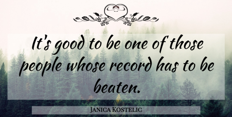 Janica Kostelic Quote About Good, People, Record, Whose: Its Good To Be One...