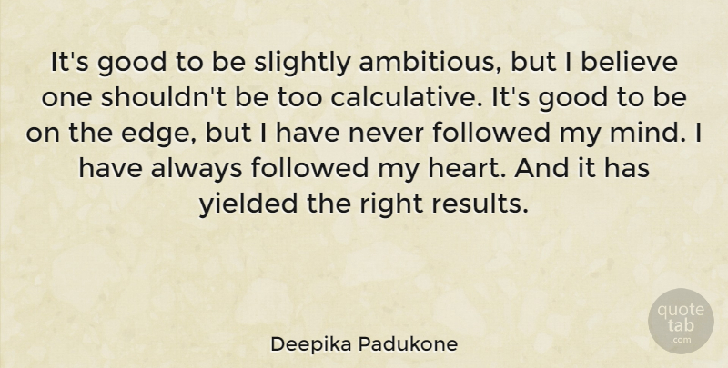 Deepika Padukone Quote About Believe, Followed, Good, Slightly: Its Good To Be Slightly...