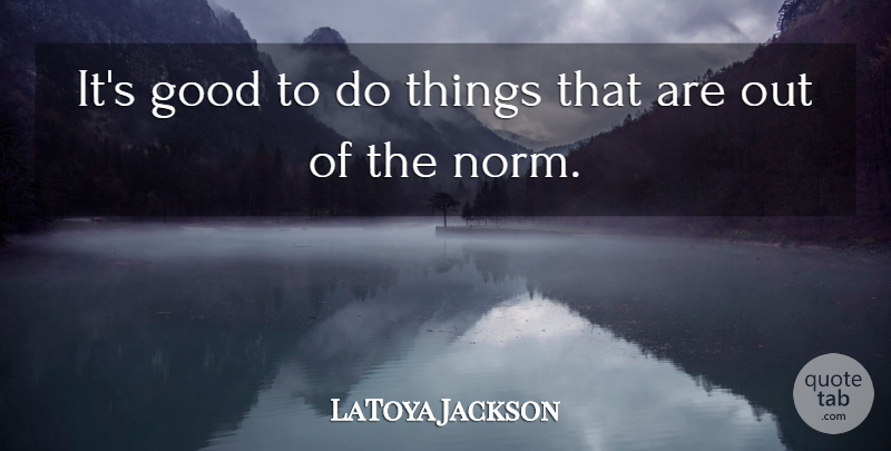 LaToya Jackson Quote About Norm: Its Good To Do Things...