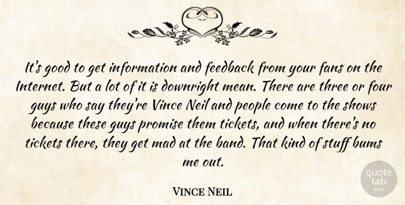 Vince Neil Quote About Bums, Downright, Fans, Feedback, Four: Its Good To Get Information...