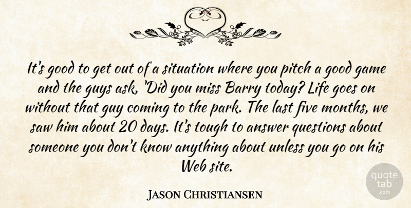 Jason Christiansen Quote About Answer, Barry, Coming, Five, Game: Its Good To Get Out...
