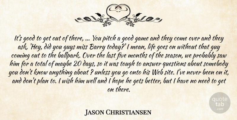 Jason Christiansen Quote About Answer, Barry, Coming, Five, Game: Its Good To Get Out...
