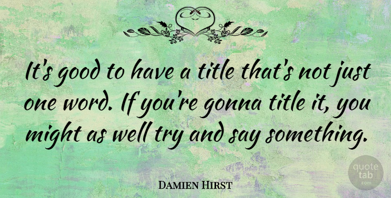 Damien Hirst Quote About Gonna, Good, Might, Title: Its Good To Have A...