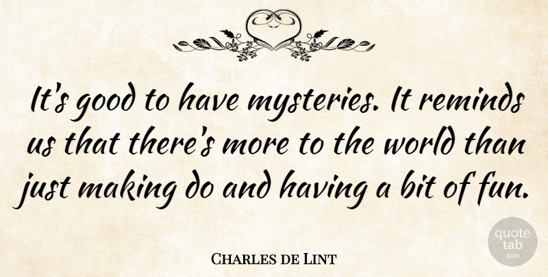 Charles de Lint Quote About Fun, World, Mystery: Its Good To Have Mysteries...