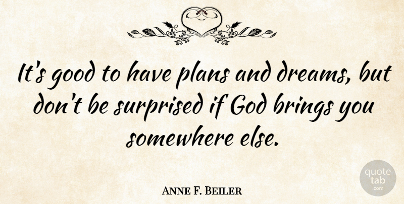 Anne F. Beiler Quote About Dream, Somewhere Else, Plans: Its Good To Have Plans...