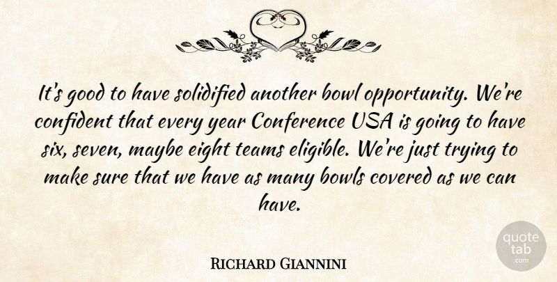 Richard Giannini Quote About Bowl, Bowls, Conference, Confident, Covered: Its Good To Have Solidified...