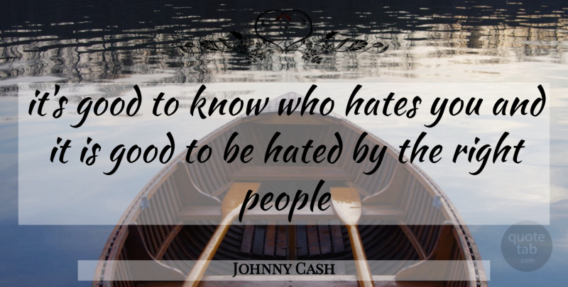 Johnny Cash Quote About Hate, People, Knows: Its Good To Know Who...