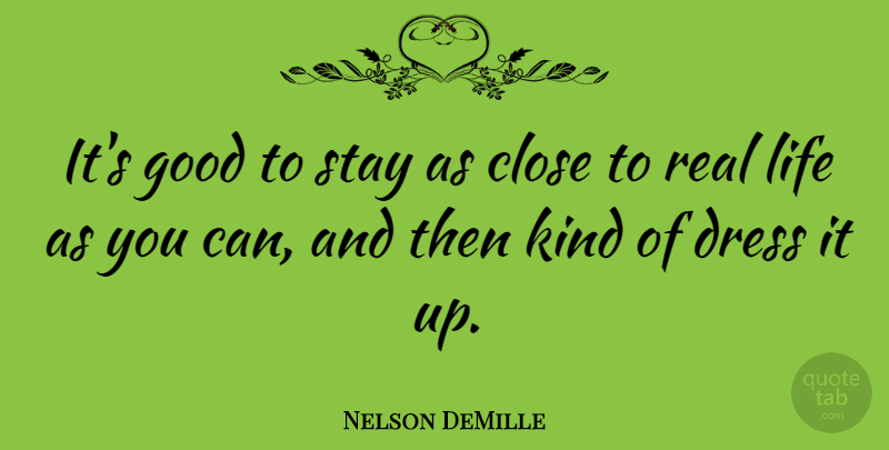 Nelson DeMille Quote About Life, Real, Dresses: Its Good To Stay As...