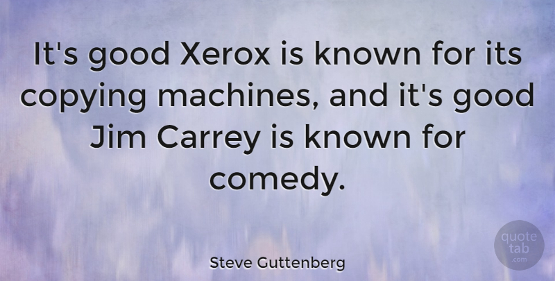 Steve Guttenberg Quote About Machines, Copying, Comedy: Its Good Xerox Is Known...