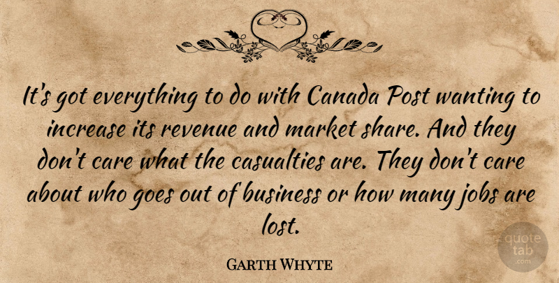 Garth Whyte Quote About Business, Canada, Care, Casualties, Goes: Its Got Everything To Do...