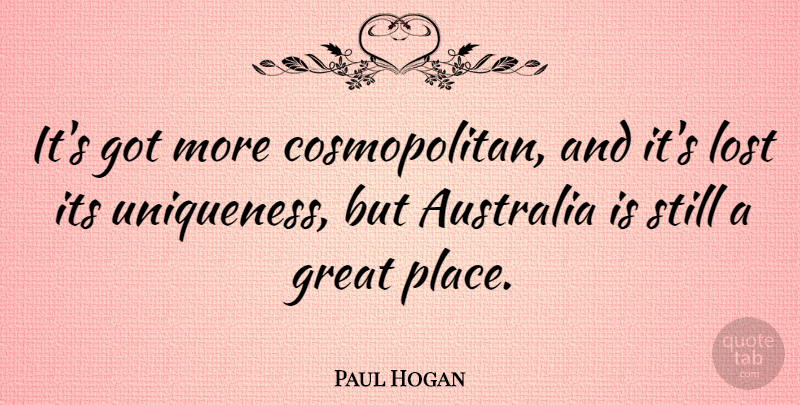 Paul Hogan Quote About Australia, Great: Its Got More Cosmopolitan And...