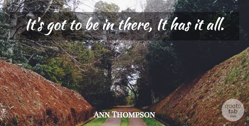 Ann Thompson Quote About undefined: Its Got To Be In...