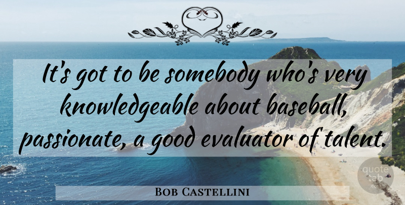 Bob Castellini Quote About Good, Somebody: Its Got To Be Somebody...