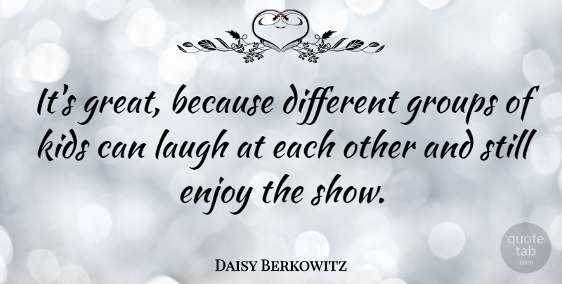 Daisy Berkowitz Quote About American Musician, Enjoy, Groups, Kids, Laugh: Its Great Because Different Groups...