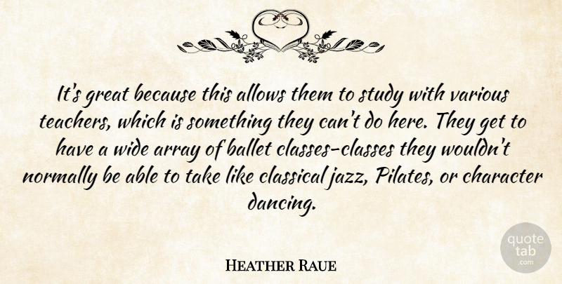 Heather Raue Quote About Array, Ballet, Character, Classical, Great: Its Great Because This Allows...