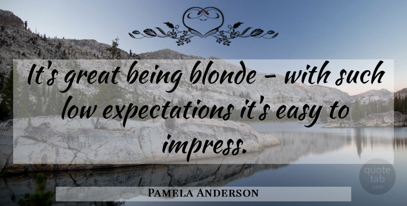 Pamela Anderson Quote About Blonde, Easy, Great, Low: Its Great Being Blonde With...