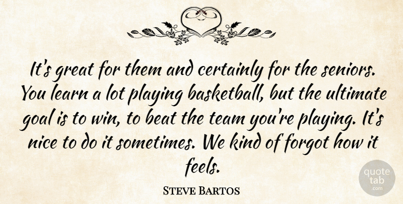 Steve Bartos Quote About Beat, Certainly, Forgot, Goal, Great: Its Great For Them And...