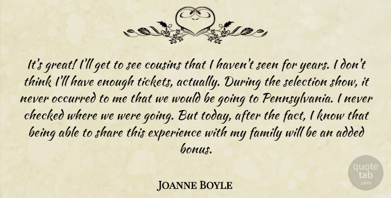Joanne Boyle Quote About Added, Checked, Cousins, Experience, Family: Its Great Ill Get To...