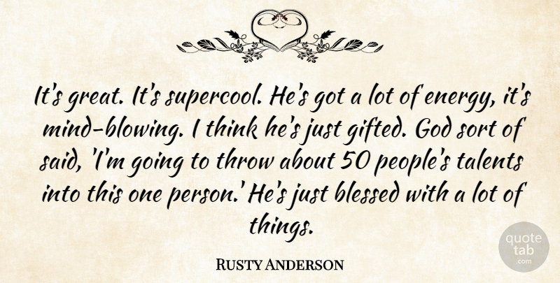 Rusty Anderson Quote About Blessed, God, Sort, Talents, Throw: Its Great Its Supercool Hes...