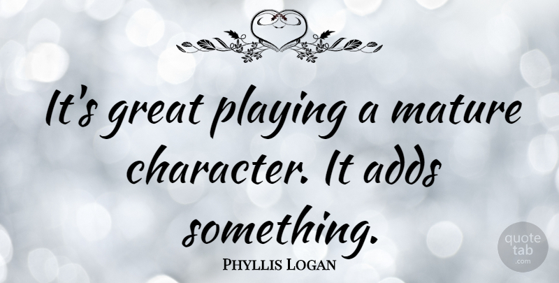 Phyllis Logan Quote About Adds, Great, Playing: Its Great Playing A Mature...