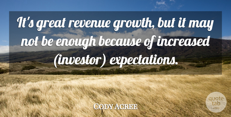 Cody Acree Quote About Great, Increased, Revenue: Its Great Revenue Growth But...