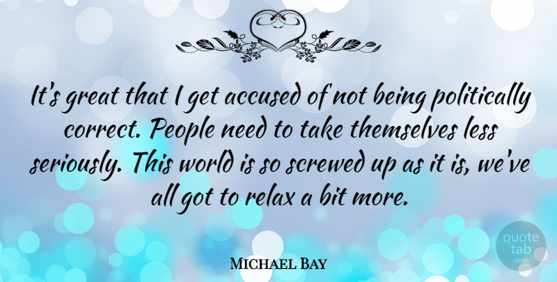 Michael Bay Quote About People, Relax, Needs: Its Great That I Get...