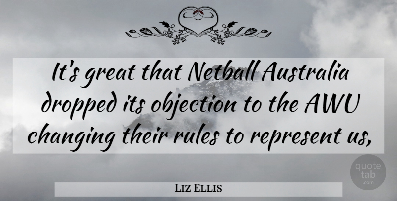 Liz Ellis Quote About Australia, Changing, Dropped, Great, Objection: Its Great That Netball Australia...