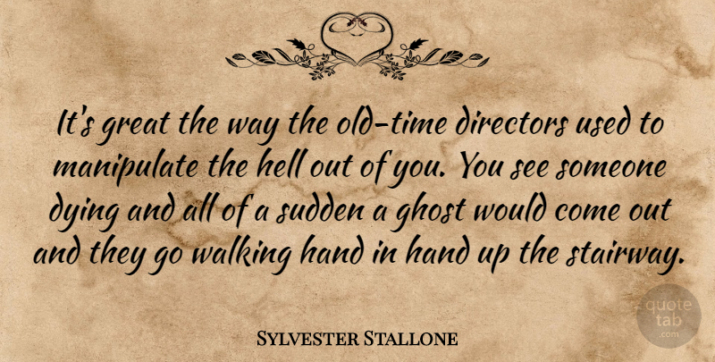 Sylvester Stallone Quote About Hands, Walking Hand In Hand, Dying: Its Great The Way The...