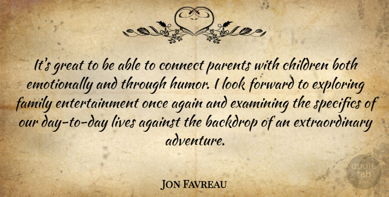 Jon Favreau Quote About Again, Against, Backdrop, Both, Children: Its Great To Be Able...