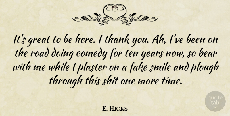 E. Hicks Quote About Bear, Comedy, Fake, Great, Road: Its Great To Be Here...