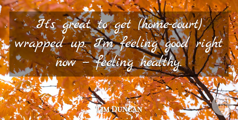Tim Duncan Quote About Feeling, Good, Great, Wrapped: Its Great To Get Home...