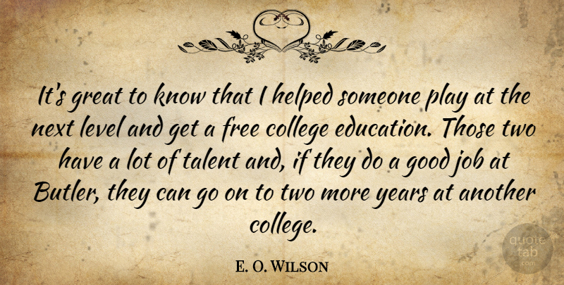 E. O. Wilson Quote About College, Free, Good, Great, Helped: Its Great To Know That...