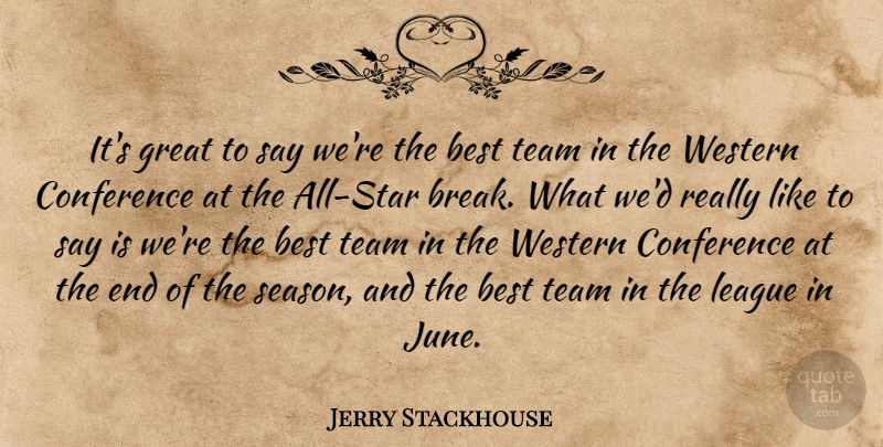 Jerry Stackhouse Quote About Best, Conference, Great, League, Team: Its Great To Say Were...