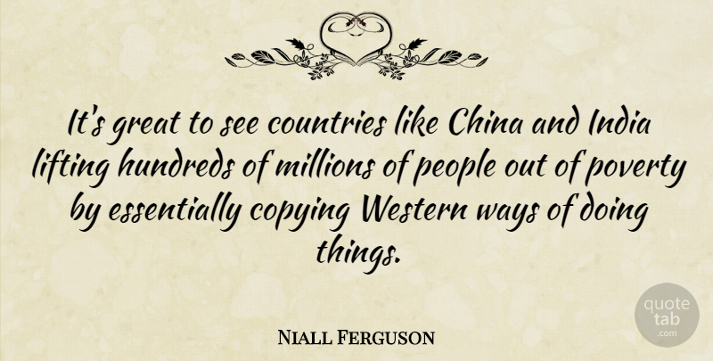Niall Ferguson Quote About Copying, Countries, Great, India, Lifting: Its Great To See Countries...