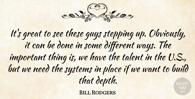 Bill Rodgers Quote About Build, Great, Guys, Stepping, Systems: Its Great To See These...