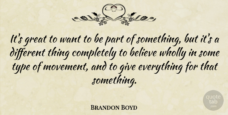 Brandon Boyd Quote About Believe, Giving, Movement: Its Great To Want To...