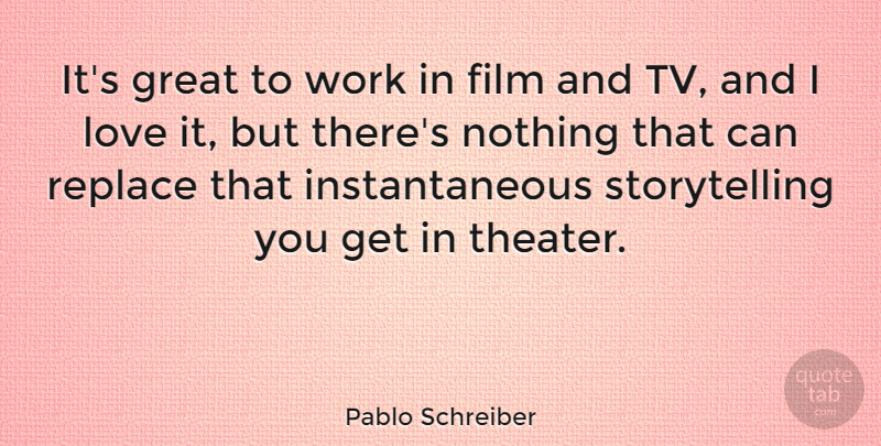 Pablo Schreiber Quote About Great, Love, Replace, Work: Its Great To Work In...