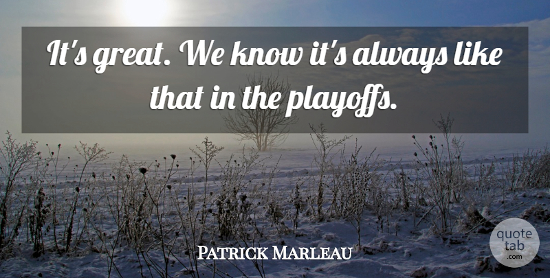 Patrick Marleau Quote About undefined: Its Great We Know Its...