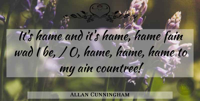 Allan Cunningham Quote About Fain: Its Hame And Its Hame...