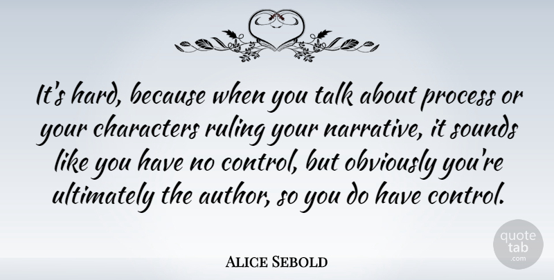 Alice Sebold Quote About Character, Narrative, Sound: Its Hard Because When You...
