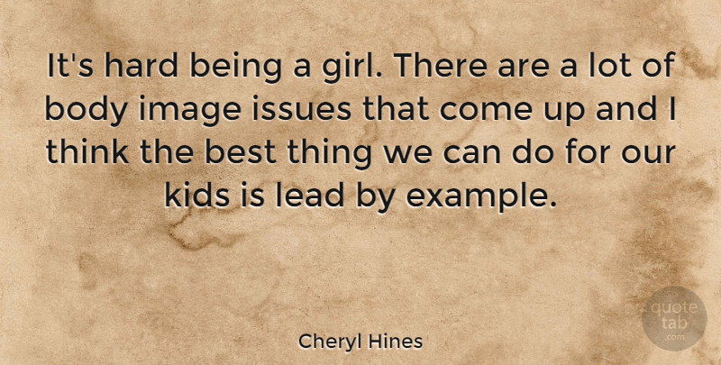 Cheryl Hines Quote About Inspiring, Girl, Kids: Its Hard Being A Girl...