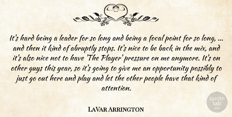 LaVar Arrington Quote About Abruptly, Focal, Guys, Hard, Leader: Its Hard Being A Leader...