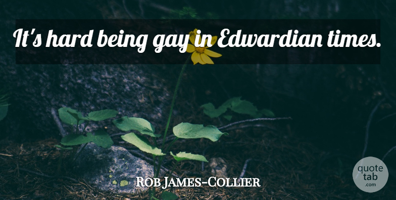Rob James-Collier Quote About Gay, Being Gay, Hard: Its Hard Being Gay In...