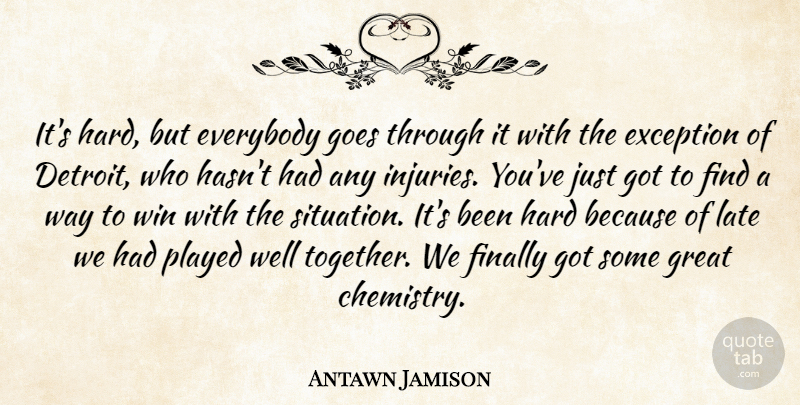 Antawn Jamison Quote About Everybody, Exception, Finally, Goes, Great: Its Hard But Everybody Goes...