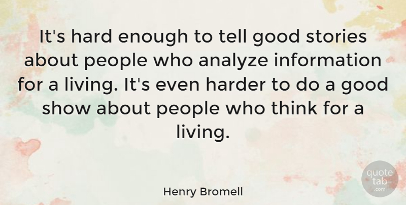 Henry Bromell Quote About Thinking, People, Stories: Its Hard Enough To Tell...
