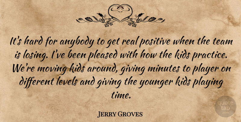 Jerry Groves Quote About Anybody, Giving, Hard, Kids, Levels: Its Hard For Anybody To...