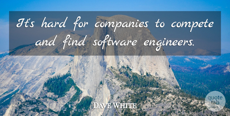 Dave White Quote About Companies, Compete, Hard, Software: Its Hard For Companies To...