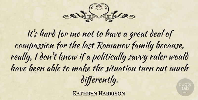 Kathryn Harrison Quote About Deal, Family, Great, Hard, Last: Its Hard For Me Not...