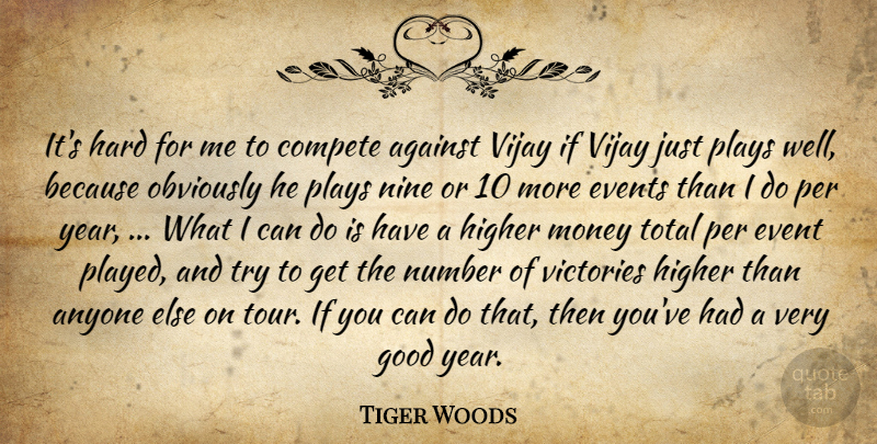Tiger Woods Quote About Against, Anyone, Compete, Events, Good: Its Hard For Me To...